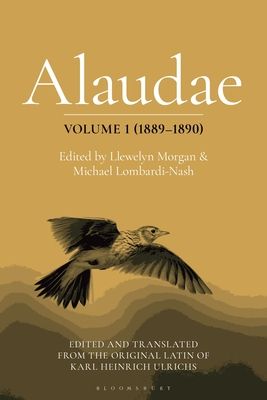 Alaudae Volume 1 (1889?1890) : The Original Latin Text of Karl Heinrich Ulrichs, with English Translation and Explanatory Notes