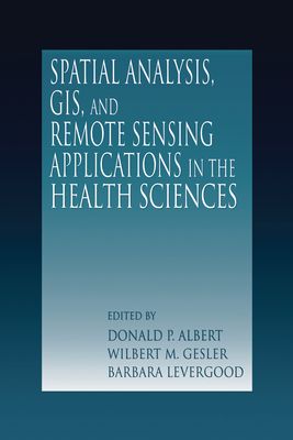 Spatial Analysis, GIS and Remote Sensing : Applications in the Health Sciences