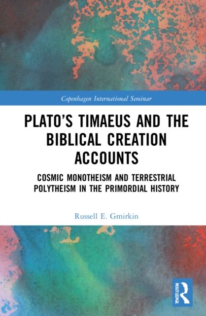Plato’s Timaeus and the Biblical Creation Accounts : Cosmic Monotheism and Terrestrial Polytheism in the Primordial History