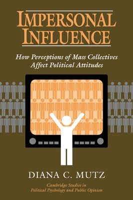Impersonal Influence : How Perceptions of Mass Collectives Affect Political Attitudes