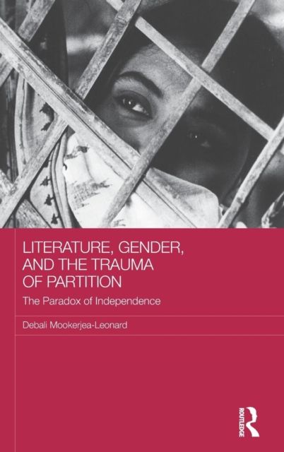 Literature, Gender, and the Trauma of Partition : The Paradox of Independence