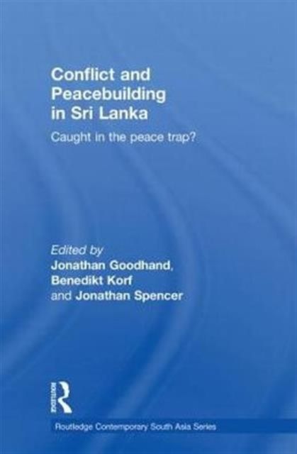 Conflict and Peacebuilding in Sri Lanka : Caught in the Peace Trap?