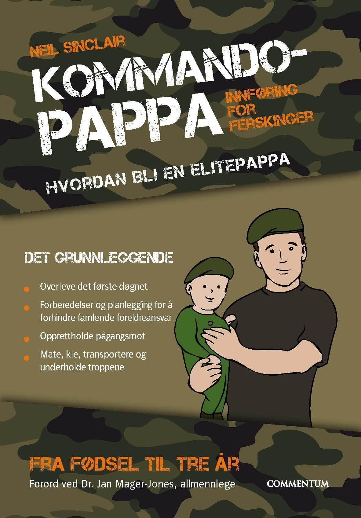 Kommandopappa : innføring for ferskinger : hvordan bli en elitepappa : fra fødsel til tre år