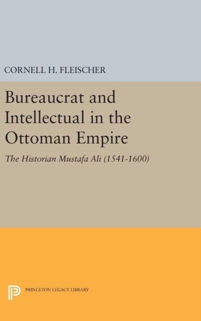 Bureaucrat and Intellectual in the Ottoman Empire : The Historian Mustafa Ali (1541-1600)