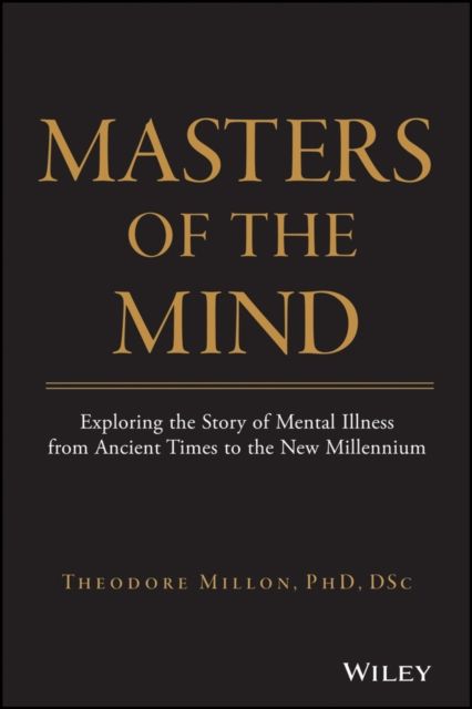 Masters of the Mind : Exploring the Story of Mental Illness from Ancient Times to the New Millennium