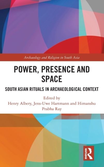 Power, Presence and Space : South Asian Rituals in Archaeological Context
