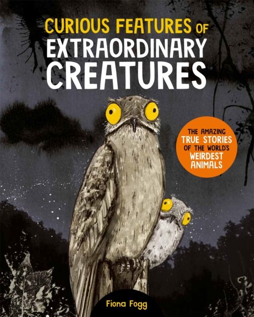 Curious Features Of Extraordinary Creatures : The amazing true stories of the world's weirdest animals