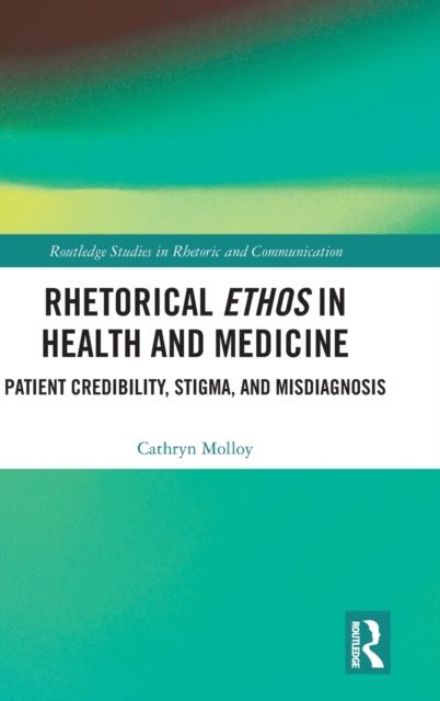Rhetorical Ethos in Health and Medicine : Patient Credibility, Stigma, and Misdiagnosis