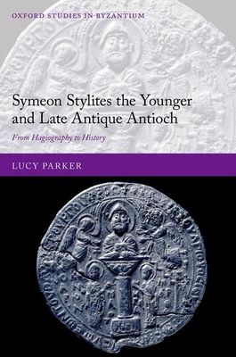 Symeon Stylites the Younger and Late Antique Antioch : From Hagiography to History
