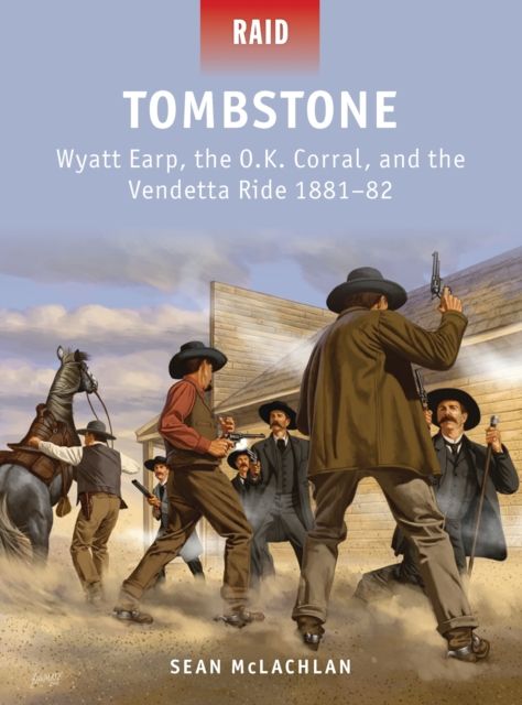 Tombstone : Wyatt Earp, the O.K. Corral, and the Vendetta Ride 1881–82