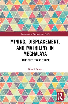 Mining, Displacement, and Matriliny in Meghalaya : Gendered Transitions