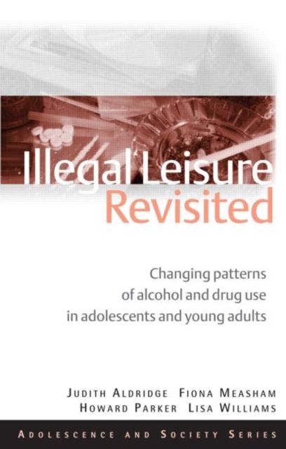 Illegal Leisure Revisited : Changing Patterns of Alcohol and Drug Use in Adolescents and Young Adults
