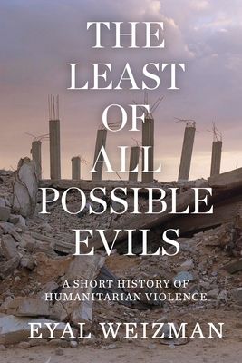 The Least of All Possible Evils : A Short History of Humanitarian Violence