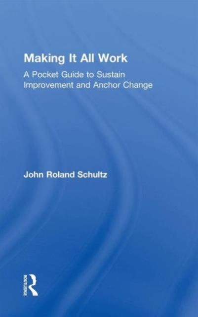Making It All Work : A Pocket Guide to Sustain Improvement And Anchor Change