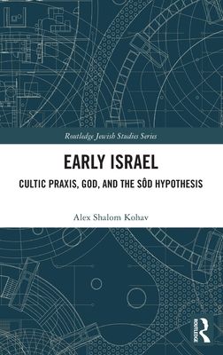 Early Israel : Cultic Praxis, God, and the Sod Hypothesis