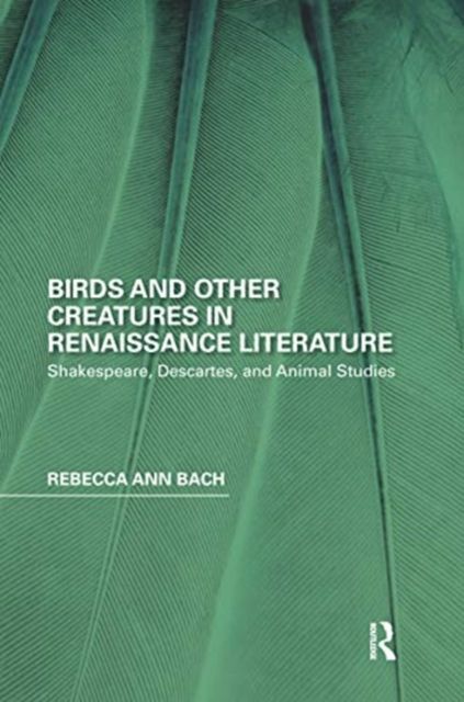 Birds and Other Creatures in Renaissance Literature : Shakespeare, Descartes, and Animal Studies