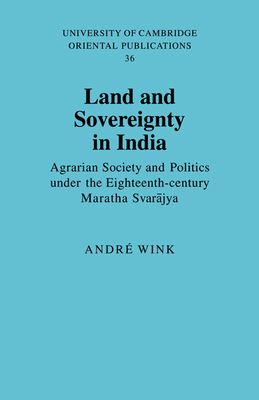 Land and Sovereignty in India : Agrarian Society and Politics under the Eighteenth-Century Maratha Svarajya