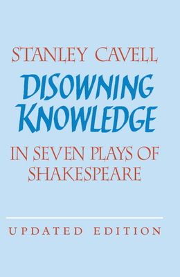 Disowning Knowledge : In Seven Plays of Shakespeare