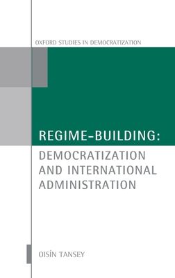 Regime-Building : Democratization and International Administration