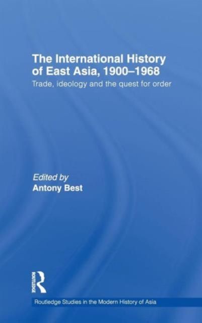 The International History of East Asia, 1900-1968 : Trade, Ideology and the Quest for Order