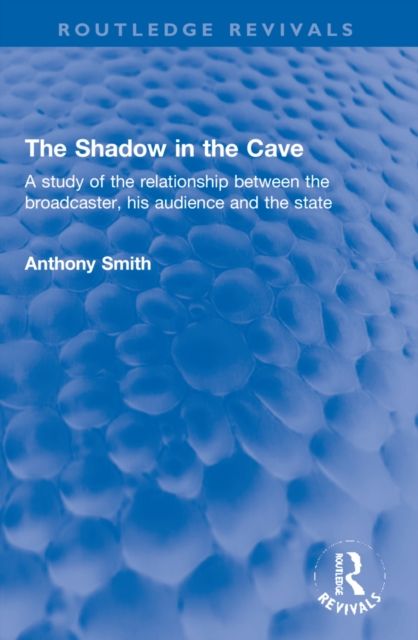 The Shadow in the Cave : A study of the relationship between the broadcaster, his audience and the state