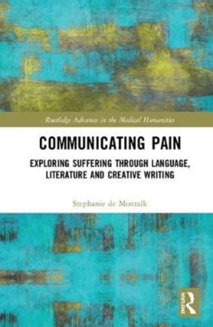 Communicating Pain : Exploring Suffering through Language, Literature and Creative Writing