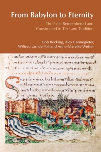 From Babylon to Eternity : The Exile Remembered and Constructed in Text and Tradition