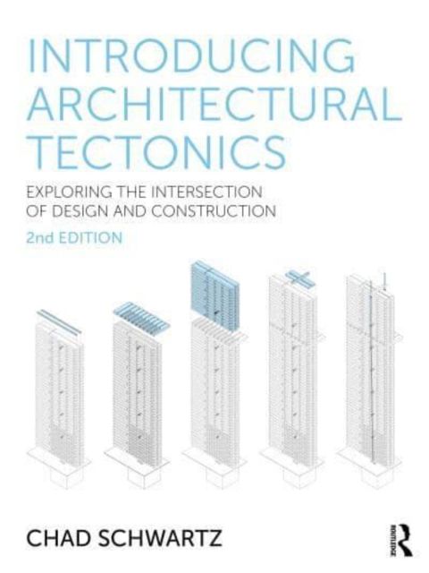 Introducing Architectural Tectonics : Exploring the Intersection of Design and Construction