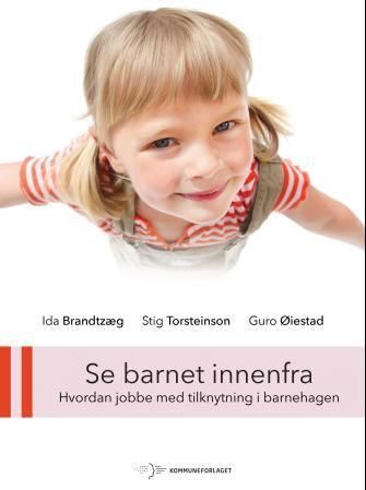 Se barnet innenfra : hvordan jobbe med tilknytning i barnehagen