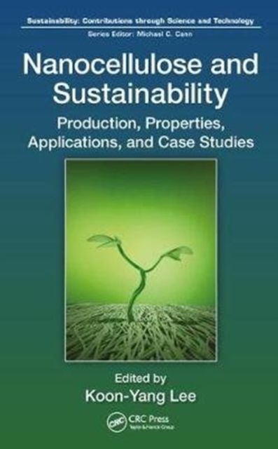 Nanocellulose and Sustainability : Production, Properties, Applications, and Case Studies