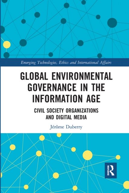 Global Environmental Governance in the Information Age : Civil Society Organizations and Digital Media