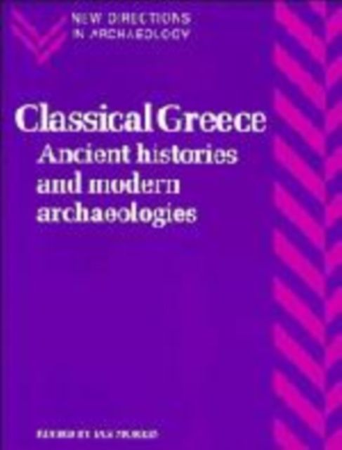 Classical Greece : Ancient Histories and Modern Archaeologies