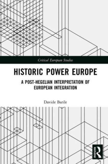 Historic Power Europe : A Post-Hegelian Interpretation of European Integration
