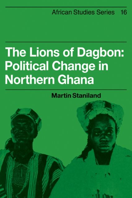 The Lions of Dagbon : Political Change in Northern Ghana