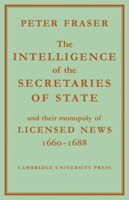 The Intelligence of the Secretaries of State : And their Monopoly of Licensed News