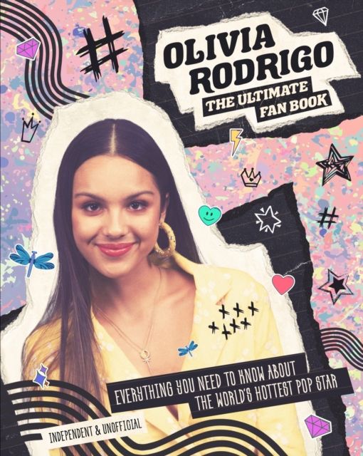 Olivia Rodrigo : the ultimate fan book : everything you need to know about the world's hottest pop star : independent & unofficial