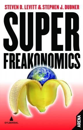 Superfreakonomics : den skjulte siden av alt mellom himmel og jord