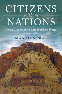Citizens without Nations : Urban Citizenship in Europe and the World, c.1000–1789