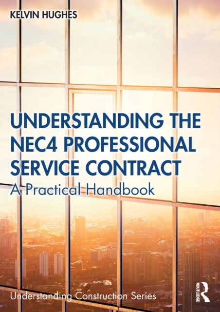 Understanding the NEC4 Professional Service Contract : A Practical Handbook