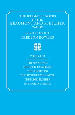The Dramatic Works in the Beaumont and Fletcher Canon: Volume 9, The Sea Voyage, The Double Marriage, The Prophetess, The Little French Lawyer, The Elder Brother, The Maid in the Mill