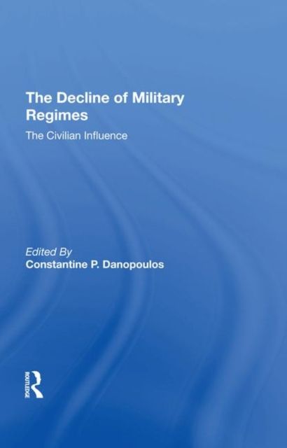 The Decline Of Military Regimes : The Civilian Influence