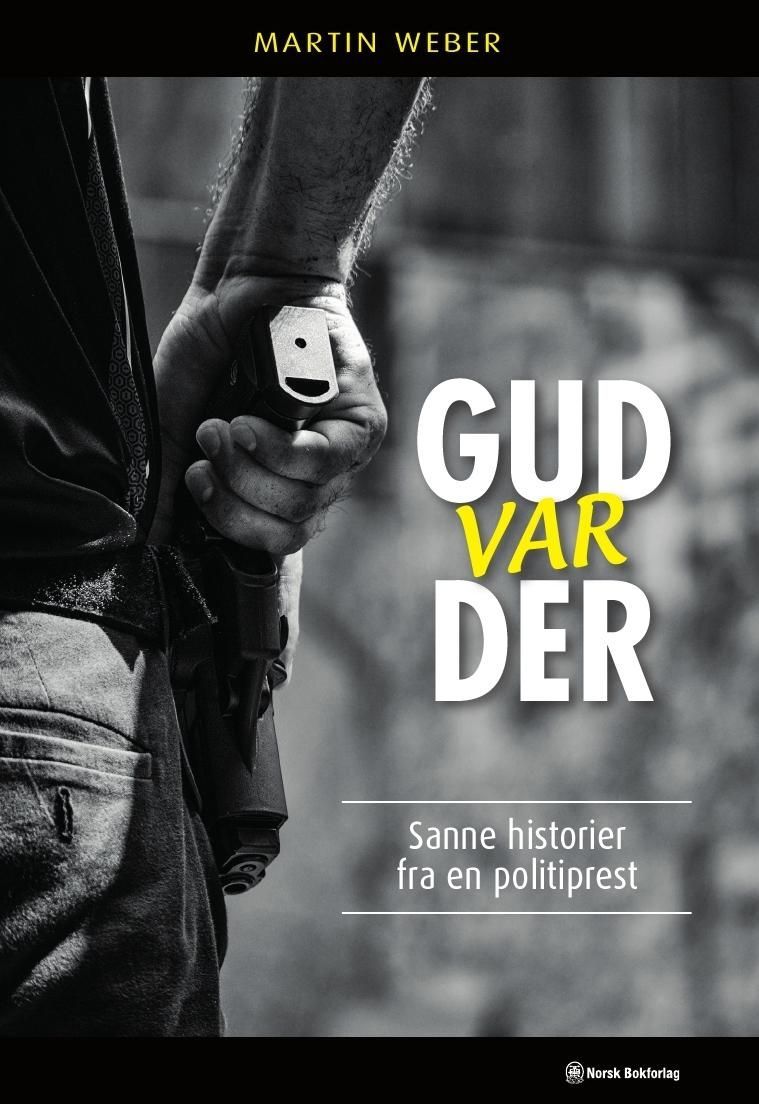Gud var der : sanne historier fra en politiprest