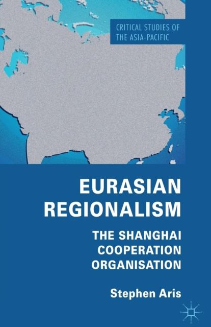 Eurasian Regionalism : The Shanghai Cooperation Organisation