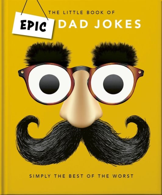 The Little book of Epic Dad Jokes : The Worse They Are, The Better They Are