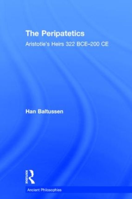 The Peripatetics : Aristotle's Heirs 322 BCE - 200 CE