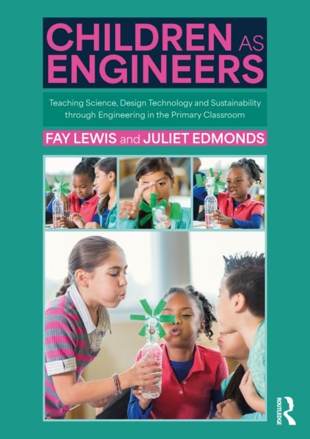 Children as Engineers : Teaching Science, Design Technology and Sustainability through Engineering in the Primary Classroom