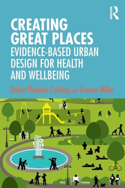 Creating Great Places : Evidence-based Urban Design for Health and Wellbeing