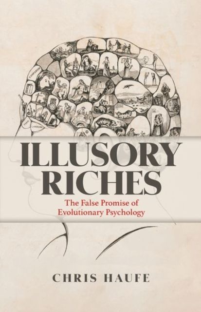 Illusory Riches : The False Promise of Evolutionary Psychology