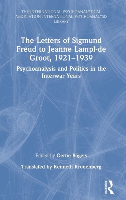 The Letters of Sigmund Freud to Jeanne Lampl-de Groot, 1921-1939 : Psychoanalysis and Politics in the Interwar Years
