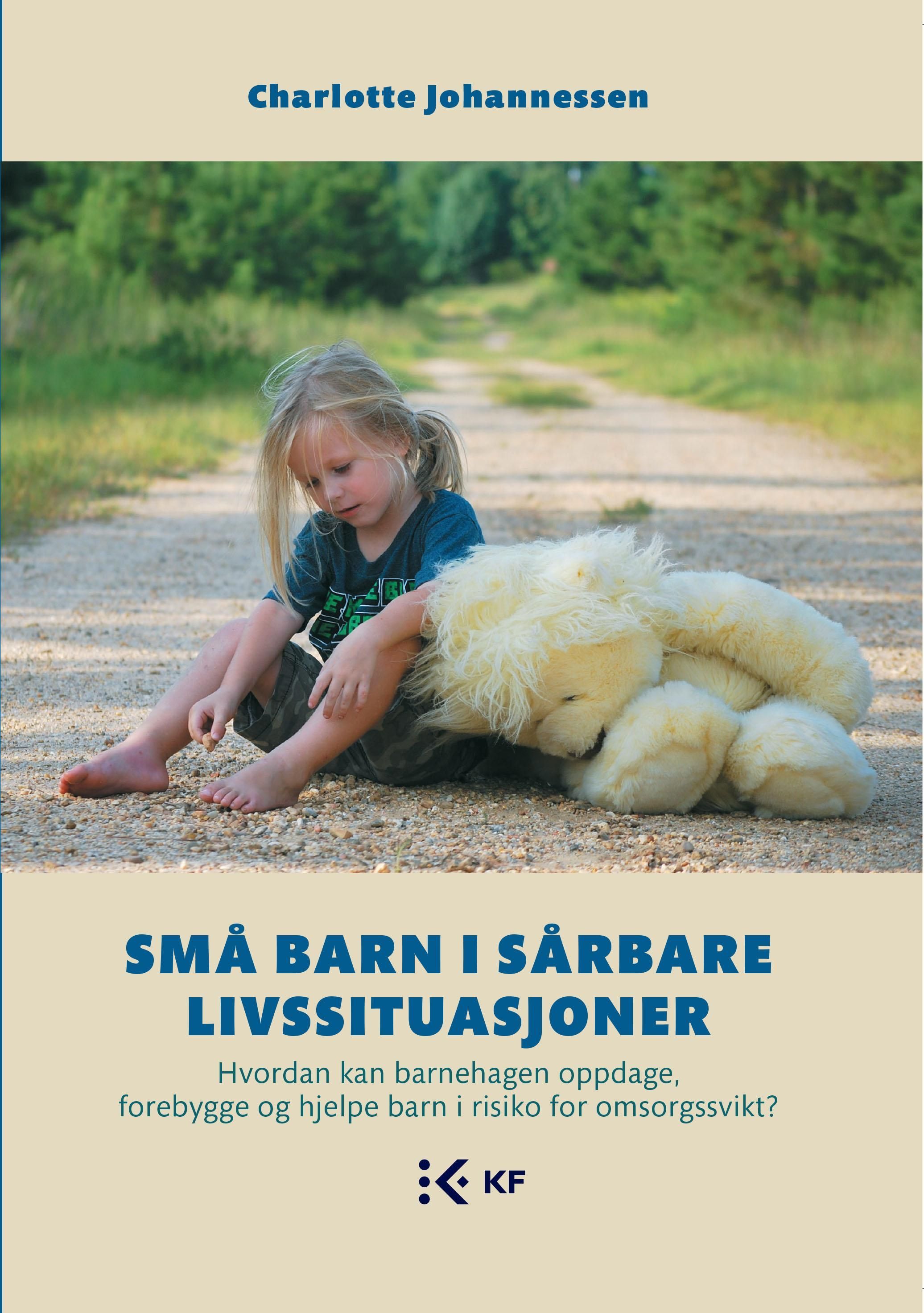 Små barn i sårbare livssituasjoner : hvordan kan barnehagen oppdage, forebygge og hjelpe barn i risiko for omsorgssvikt?